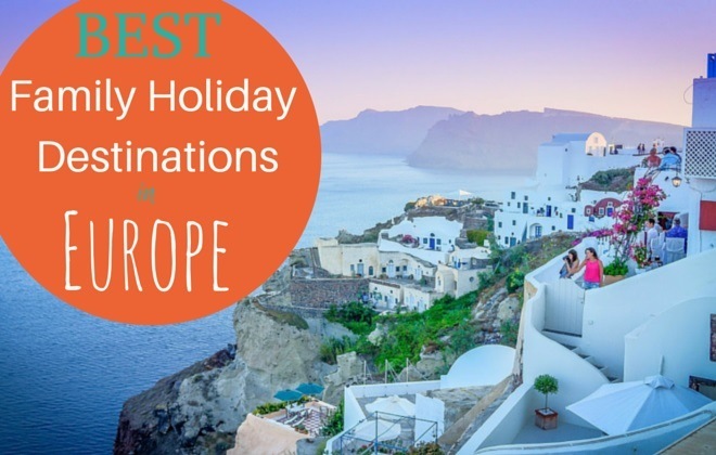 9 Best Family Holiday Destinations In Europe Family Travel Blog 